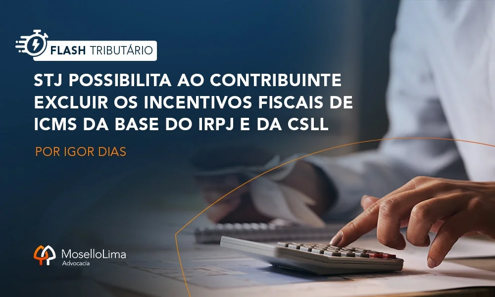 STJ possibilita ao contribuinte excluir os incentivos fiscais de ICMS da base do IRPJ e da CSLL 