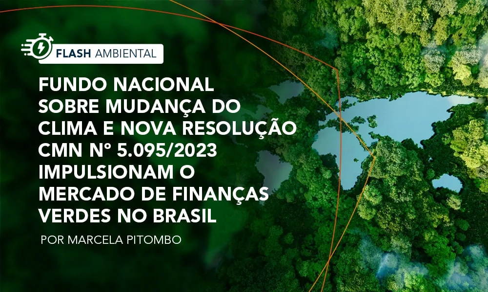 Fundo Nacional sobre Mudança do Clima e Nova Resolução CMN nº 5.095/2023 impulsionam o mercado de finanças verdes no Brasil 