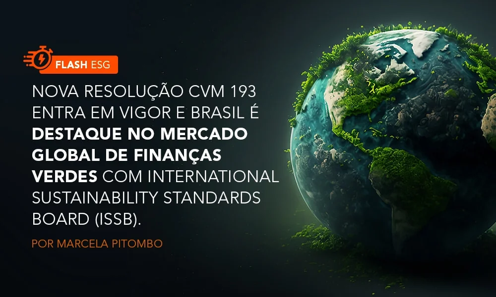 Nova Resolução CVM 193 entra em vigor e Brasil é destaque no mercado global de finanças verdes com International Sustainability Standards Board (ISSB).